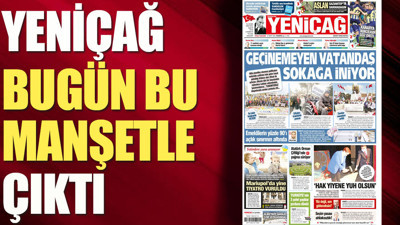 Yeniçağ Gazetesi bugün bu manşetle çıktı (21 Mart 2022)