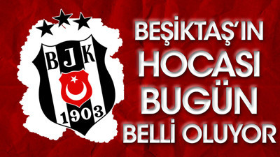 Beşiktaş'ın teknik direktörü bugün belli oluyor! İşte isimler...