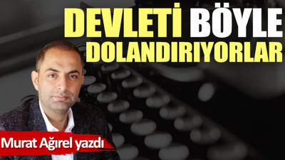 Devleti böyle dolandırıyorlar