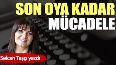 Son oya kadar mücadele