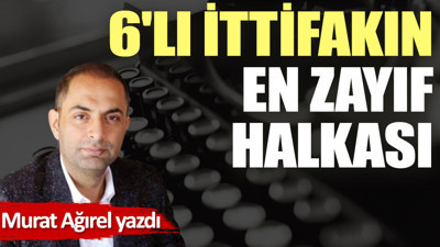 6'lı ittifakın en zayıf halkası