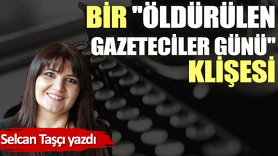 Bir ''Öldürülen Gazeteciler Günü'' klişesi
