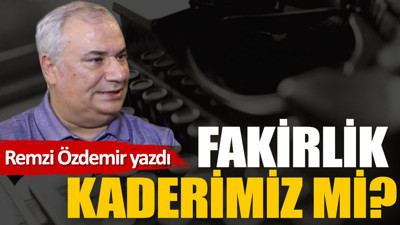 Fakirlik kaderimiz mi?