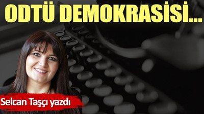 ODTÜ demokrasisi…