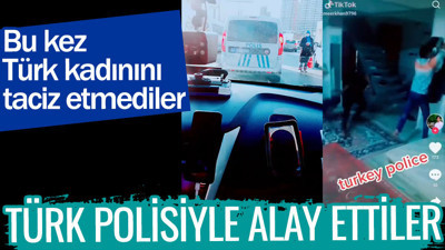 Türk polisleriyle alay ettiler. Bu kez Türk kadınını taciz etmediler