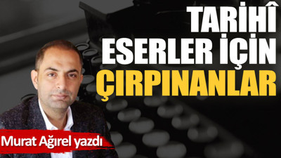 Tarihî eserler için çırpınanlar
