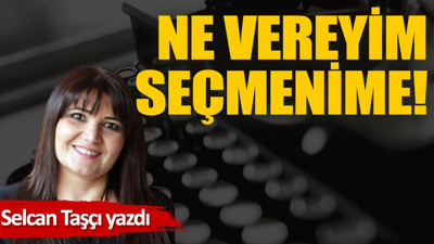 Ne vereyim seçmenime!