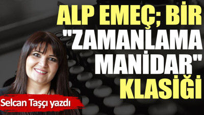 Alp Emeç; bir ''zamanlama manidar'' klasiği