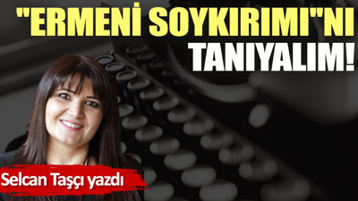 ''Ermeni soykırımı''nı tanıyalım!