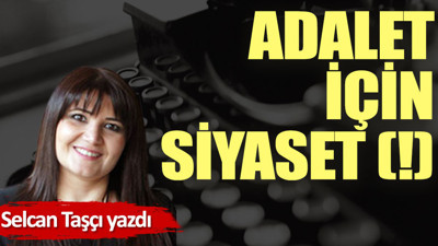 Adalet için siyaset (!)