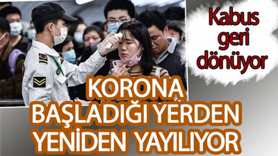 Korona başladığı yerden yeniden yayılıyor. Kabus geri dönüyor