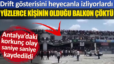 Antalya'da drift gösterisini heyecanla izliyorlardı. Yüzlerce kişinin olduğu balkon çöktü