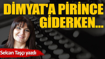 Dimyat'a pirince giderken…