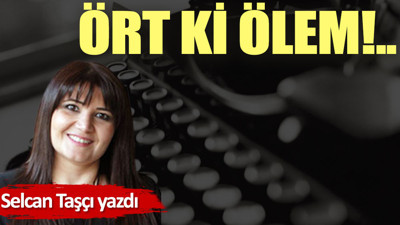 Ört ki ölem!.. (07 Mayıs 2022)