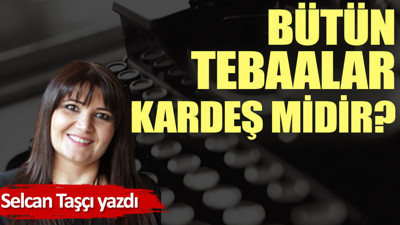 Bütün tebaalar kardeş midir?