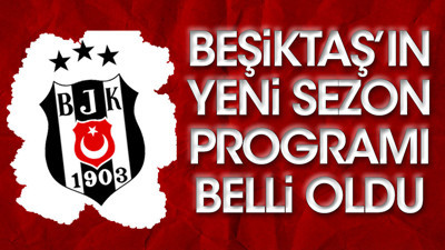 İşte Beşiktaş'ın yeni sezon programı