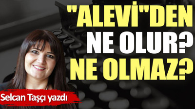 ''Alevi''den ne olur? Ne olmaz?