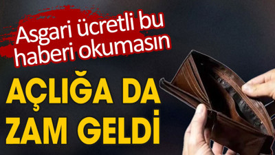 Açlığa da zam geldi! Asgari ücretli bu haberi okumasın