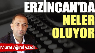 Erzincan'da neler oluyor