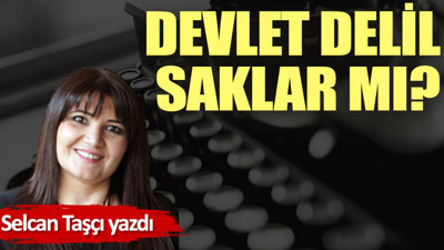 Devlet delil saklar mı?