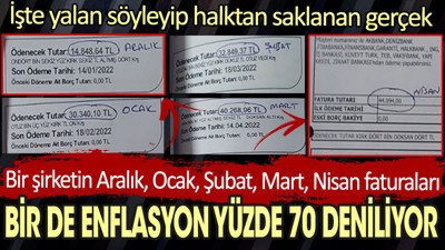 Bir şirketin Aralık, Ocak, Şubat, Mart, Nisan faturaları. Bir de enflasyon yüzde 70 deniliyor. İşte yalan söyleyip halktan saklanan gerçek
