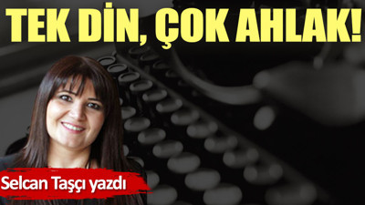 Tek din, çok ahlak!