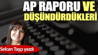AP raporu ve düşündürdükleri