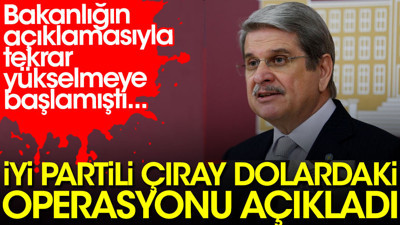 İYİ Partili Çıray dolardaki operasyonu açıkladı