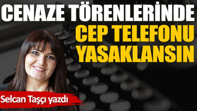 Cenaze törenlerinde cep telefonu yasaklansın!