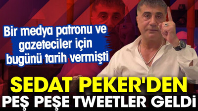 Bir medya patronu ve gazeteciler için bugünü tarih vermişti. Sedat Peker'den peş peşe tweetler geldi