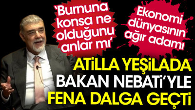 Ekonomi dünyasının ağır adamı Atilla Yeşilada Bakan Nebati'yle fena dalga geçti