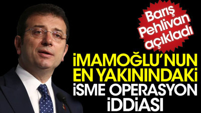 İmamoğlu'nun en yakınındaki isme operasyon iddiası. Barış Pehlivan açıkladı