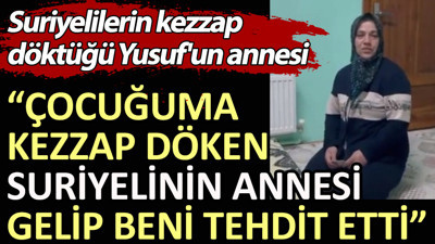 Suriyelilerin kezzap döktüğü Yusuf'un annesi: Çocuğuma kezzap döken Suriyelinin annesi gelip beni tehdit etti