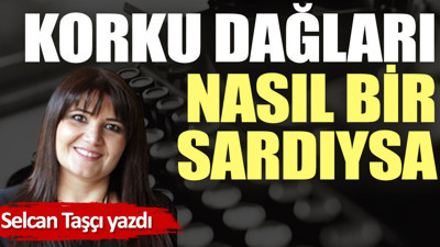 Korku dağları nasıl bir sardıysa