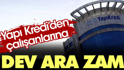 Yapı Kredi'den çalışanlarına dev ara zam