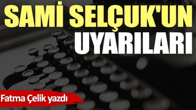 Sami Selçuk'un uyarıları