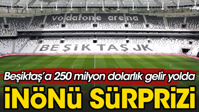 İnötü Stadı Beşiktaş'a 250 milyon kazandıracak