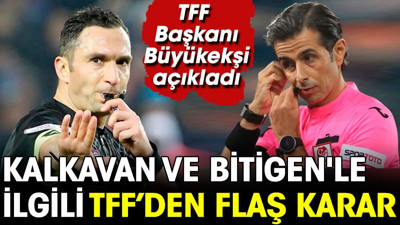 Büyükekşi açıkladı: Mete Kalkavan ve Abdülkadir Bitigen'le ilgili flaş karar