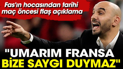 Fas'ın hocası Regragui: Umarım Fransa bize saygı duymaz