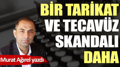 Bir tarikat ve tecavüz skandalı daha
