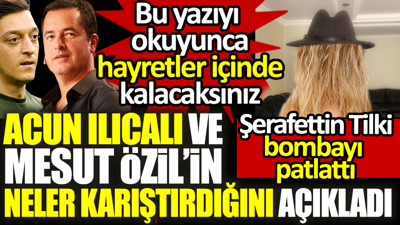 Acun Ilıcalı ve Mesut Özil'in neler karıştırdıklarını Şerafettin Tilki açıkladı