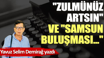 ''Zulmünüz Artsın'' ve ''Samsun Buluşması...''