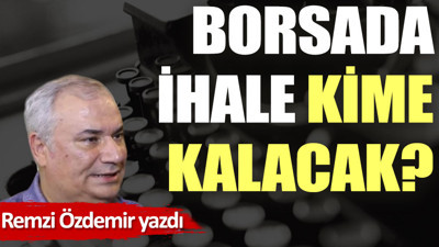 Borsada ihale kime kalacak?
