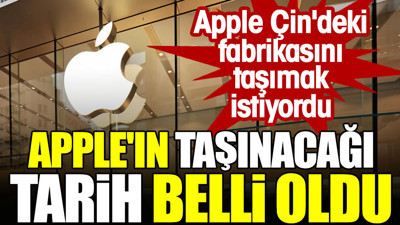 Apple Çin'deki fabrikasını taşımak istiyordu. Apple'ın taşınacağı tarih belli oldu