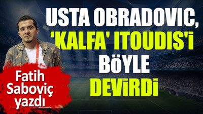 Usta Obradovic kalfa Itoudis'i böyle devirdi