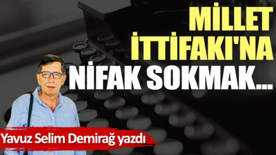 Millet İttifakı'na nifak sokmak...