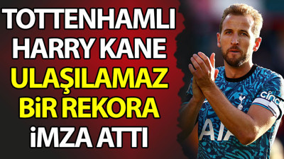 Harry Kane ulaşılamaz bir rekora imza attı