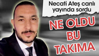 Necati Ateş: Ne oldu bu takıma