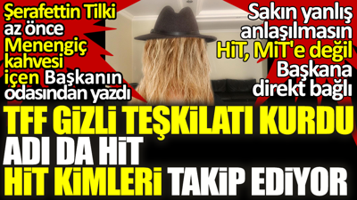TFF gizli istihbarat teşkilatı kurdu. Adı da HİT. HİT kimleri takip ediyor. Şerafettin Tilki başkanın odasından yazdı