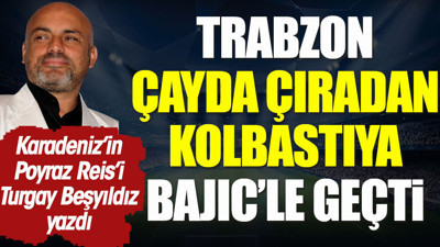 Trabzon çayda çıradan kolbastıya